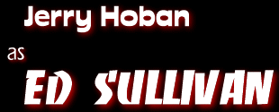 Jerry Hoban As Ed Sullivan