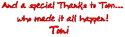 And a Special Thanks to Tom...who made it all happen!  Toni