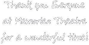 Thank You to Everyone at Memories Theatre for a wonderful time!