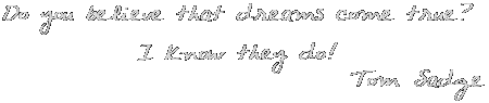 Do you believe that dreams come true?  I know they do!  Tom Sadge